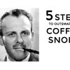 5 Steps to Outsmarting Coffee Snobs Coffee Snob Header
